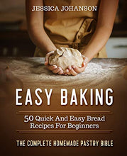 Load image into Gallery viewer, Easy Baking: 50 Quick And Easy Bread Recipes For Beginners. The Complete Homemade Pastry Bible