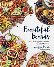 Load image into Gallery viewer, Beautiful Boards: 50 Amazing Snack Boards for Any Occasion
