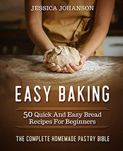 Load image into Gallery viewer, Easy Baking: 50 Quick And Easy Bread Recipes For Beginners. The Complete Homemade Pastry Bible
